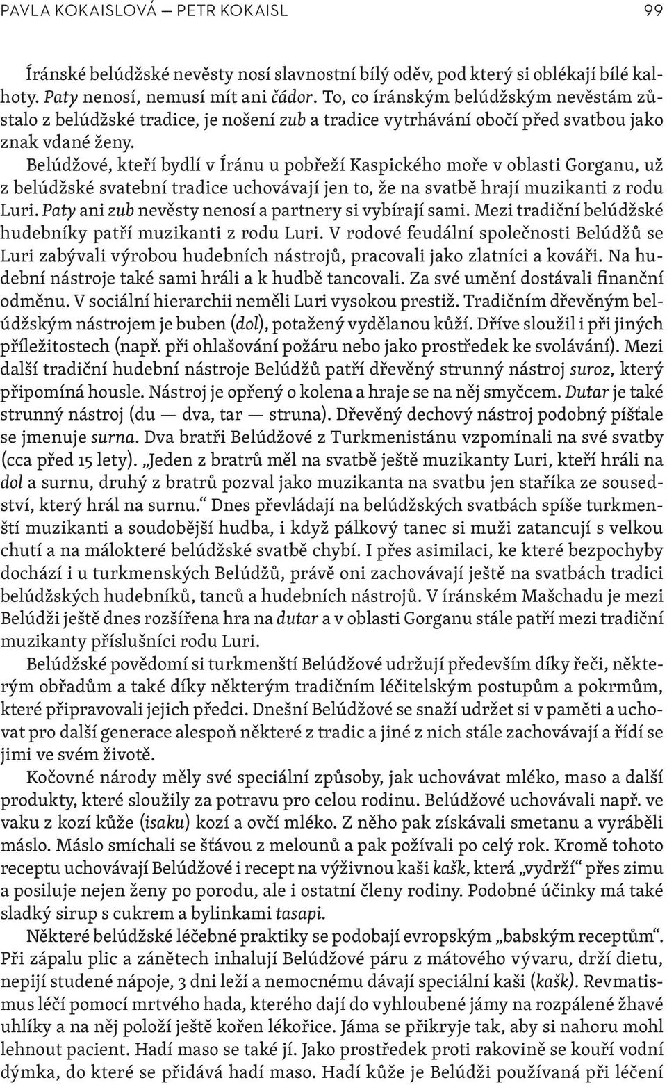 Belúdžové, kteří bydlí v Íránu u pobřeží Kaspického moře v oblasti Gorganu, už z belúdžské svatební tradice uchovávají jen to, že na svatbě hrají muzikanti z rodu Luri.