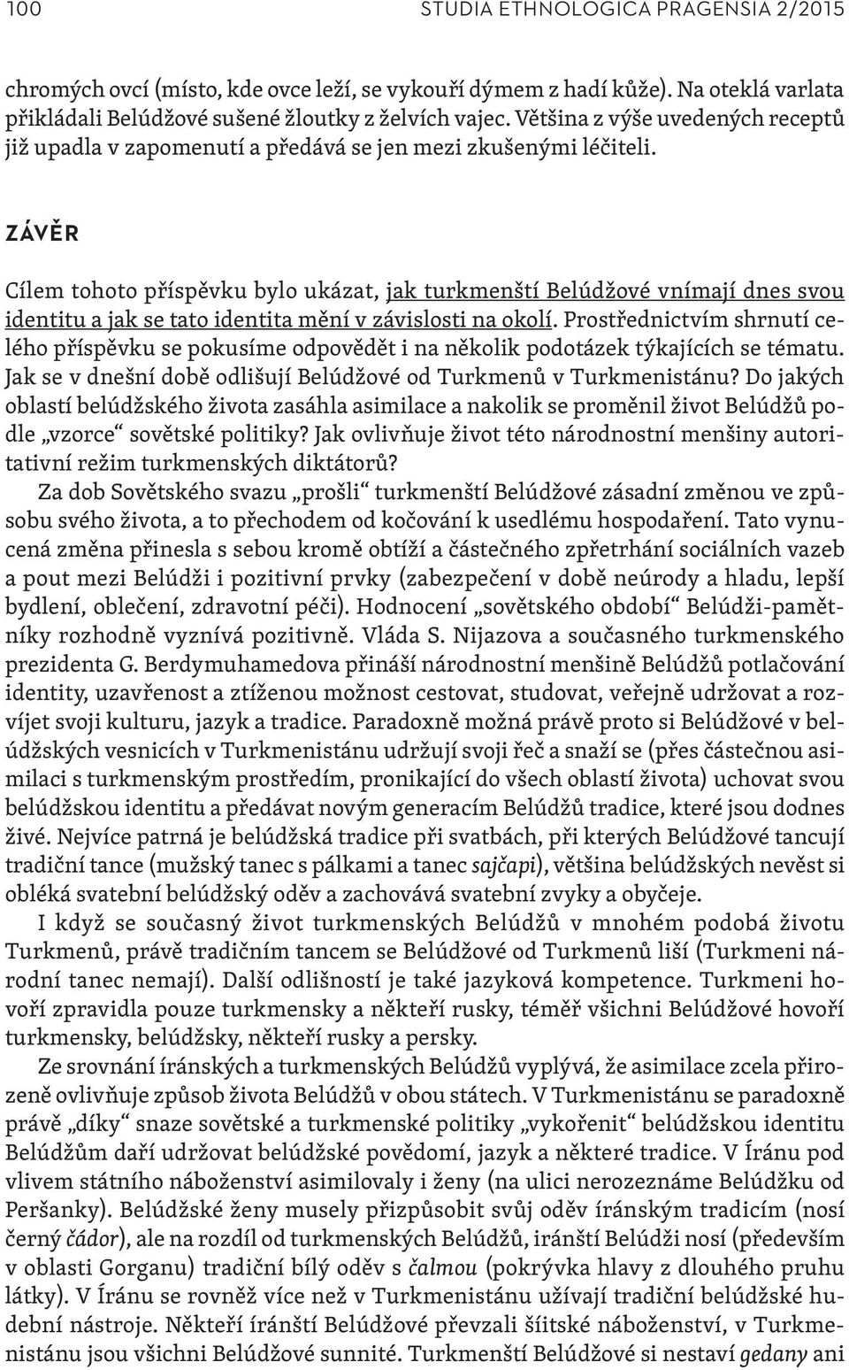 ZÁVĚR Cílem tohoto příspěvku bylo ukázat, jak turkmenští Belúdžové vnímají dnes svou identitu a jak se tato identita mění v závislosti na okolí.