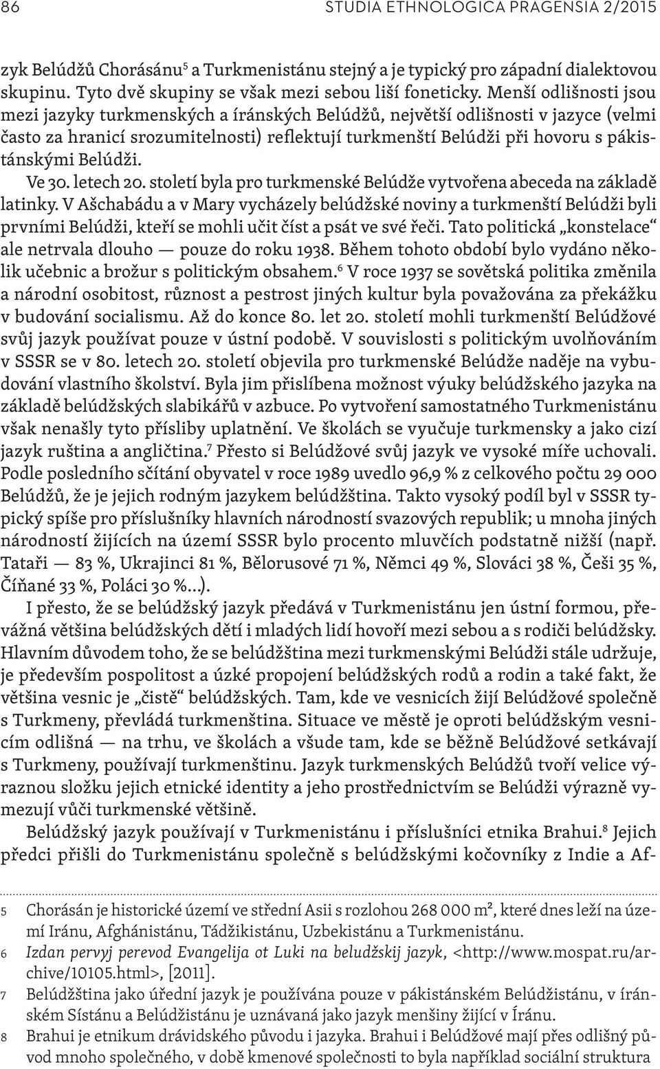 Belúdži. Ve 30. letech 20. století byla pro turkmenské Belúdže vytvořena abeceda na základě latinky.