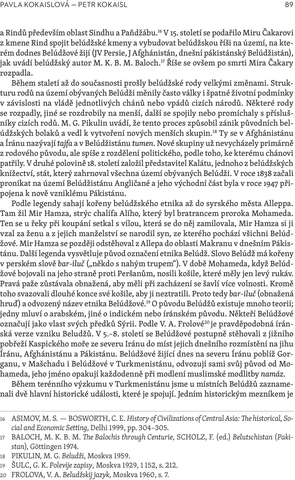 jak uvádí belúdžský autor M. K. B. M. Baloch. 17 Říše se ovšem po smrti Mira Čakary rozpadla. Během staletí až do současnosti prošly belúdžské rody velkými změnami.