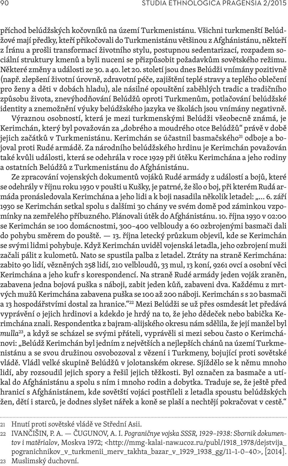 struktury kmenů a byli nuceni se přizpůsobit požadavkům sovětského režimu. Některé změny a události ze 30. a 40. let 20. století jsou dnes Belúdži vnímány pozitivně (např.