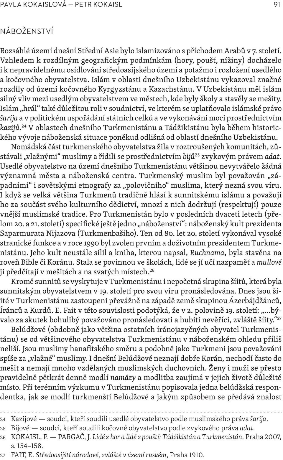 Islám v oblasti dnešního Uzbekistánu vykazoval značné rozdíly od území kočovného Kyrgyzstánu a Kazachstánu.