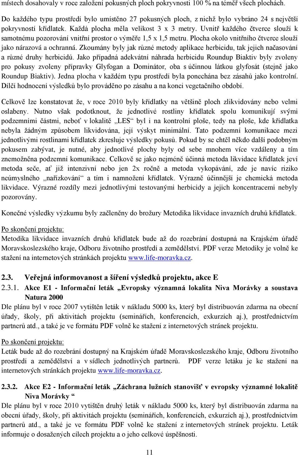 Uvnitř každého čtverce slouží k samotnému pozorování vnitřní prostor o výměře 1,5 x 1,5 metru. Plocha okolo vnitřního čtverce slouží jako nárazová a ochranná.