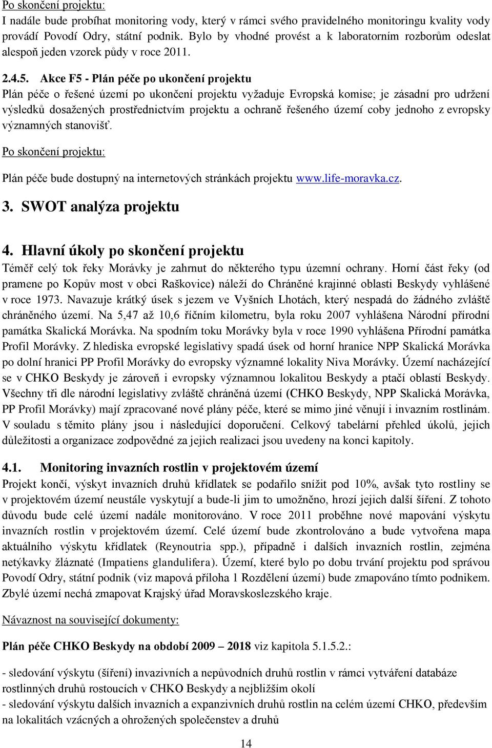 Akce F5 - Plán péče po ukončení projektu Plán péče o řešené území po ukončení projektu vyžaduje Evropská komise; je zásadní pro udržení výsledků dosažených prostřednictvím projektu a ochraně řešeného