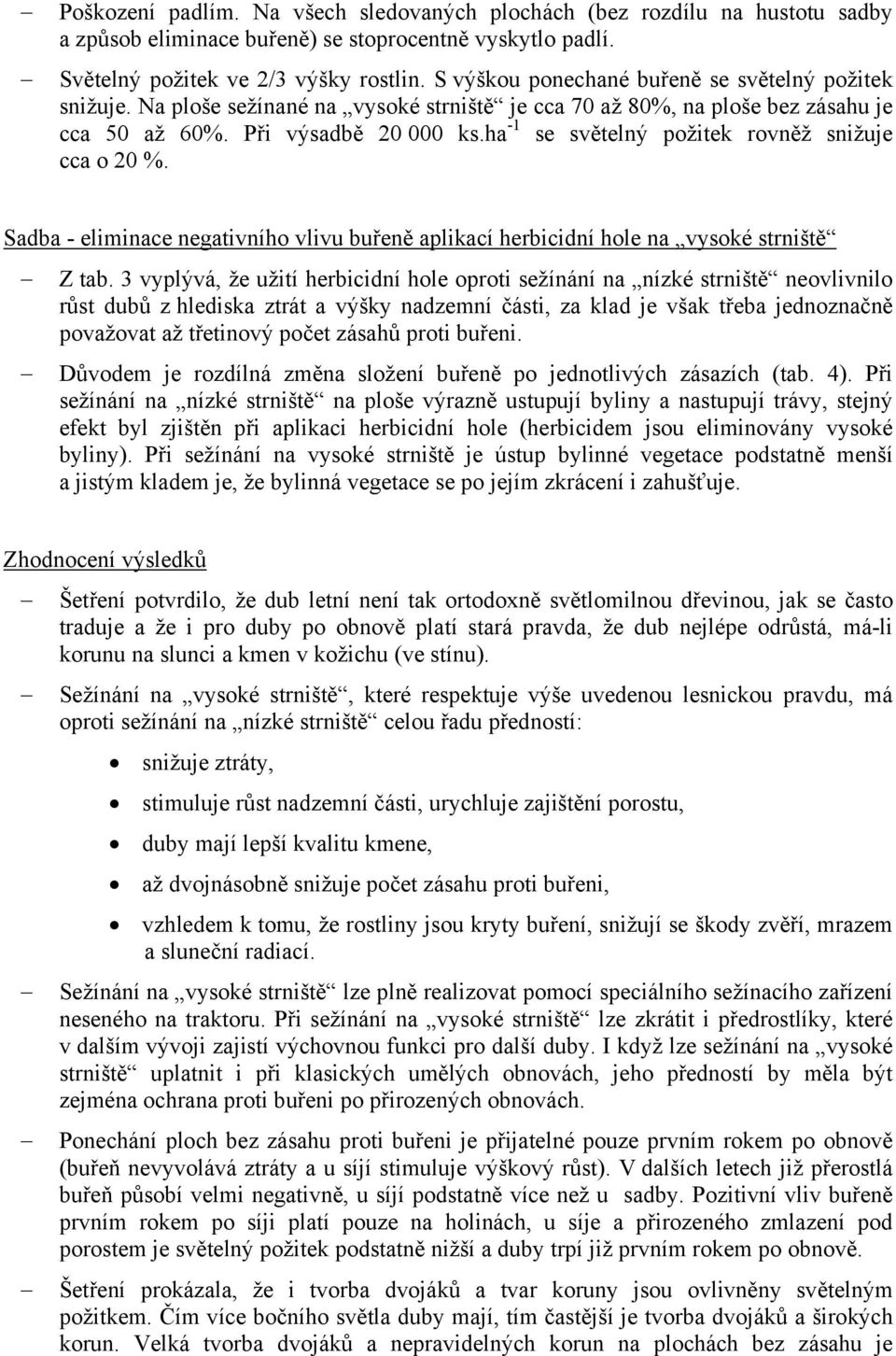 ha -1 se světelný požitek rovněž snižuje cca o 20 %. Sadba - eliminace negativního vlivu buřeně aplikací herbicidní hole na vysoké strniště Z tab.