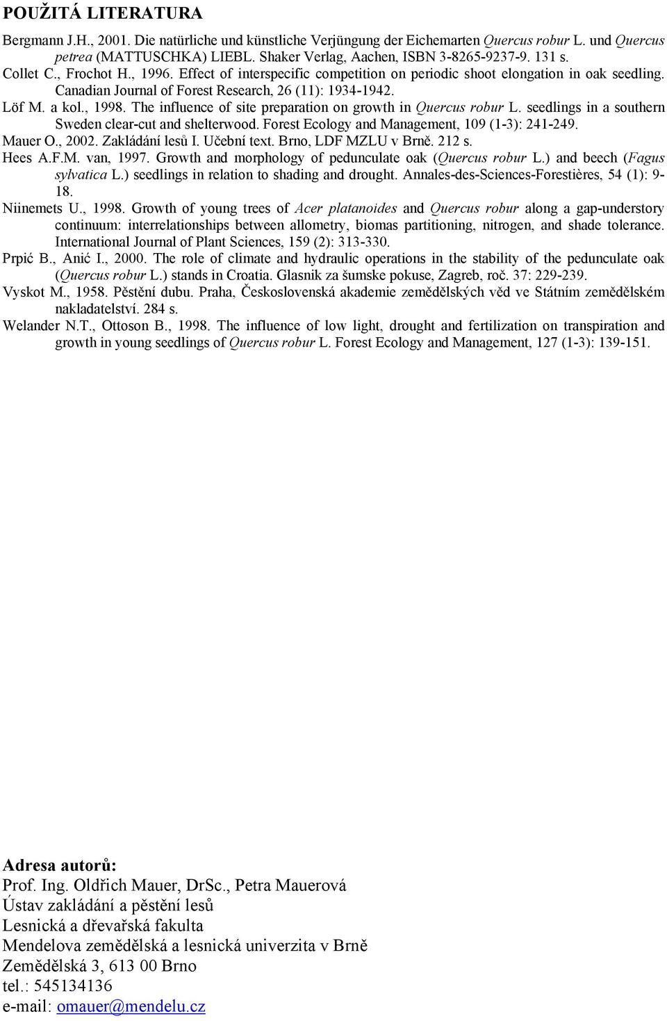 The influence of site preparation on growth in Quercus robur L. seedlings in a southern Sweden clear-cut and shelterwood. Forest Ecology and Management, 109 (1-3): 241-249. Mauer O., 2002.