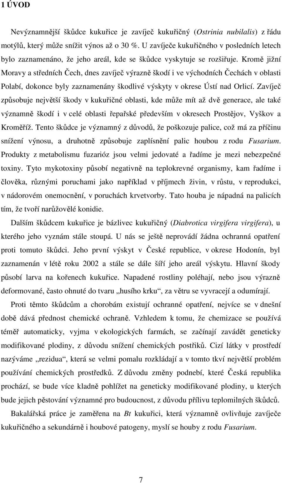 Kromě jižní Moravy a středních Čech, dnes zavíječ výrazně škodí i ve východních Čechách v oblasti Polabí, dokonce byly zaznamenány škodlivé výskyty v okrese Ústí nad Orlicí.