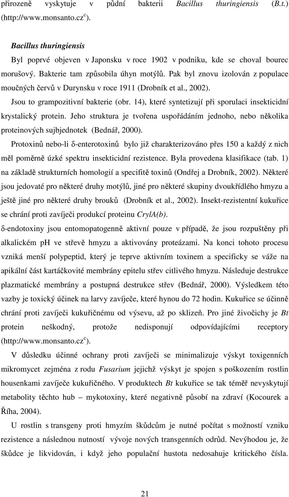 Pak byl znovu izolován z populace moučných červů v Durynsku v roce 1911 (Drobník et al., 2002). Jsou to grampozitivní bakterie (obr.