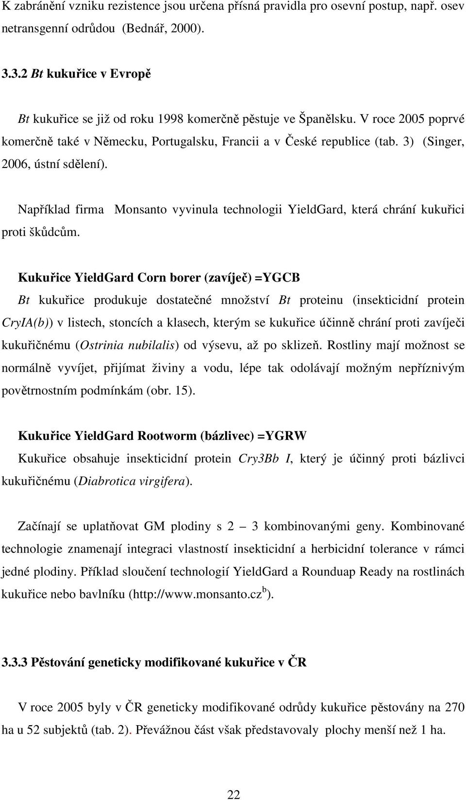 3) (Singer, 2006, ústní sdělení). Například firma Monsanto vyvinula technologii YieldGard, která chrání kukuřici proti škůdcům.