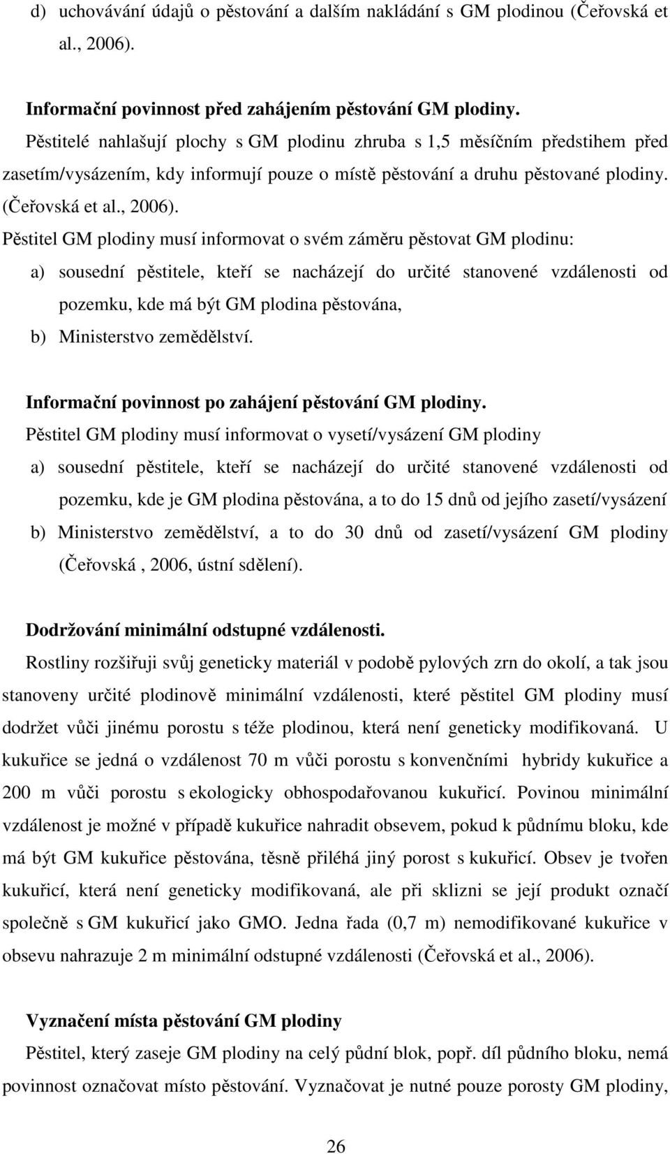 Pěstitel GM plodiny musí informovat o svém záměru pěstovat GM plodinu: a) sousední pěstitele, kteří se nacházejí do určité stanovené vzdálenosti od pozemku, kde má být GM plodina pěstována, b)