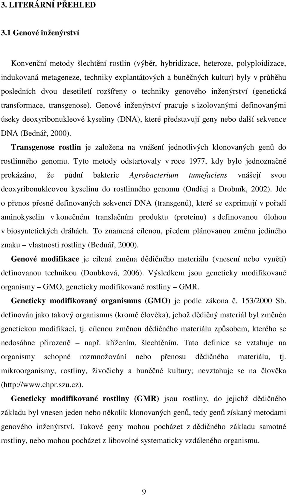 dvou desetiletí rozšířeny o techniky genového inženýrství (genetická transformace, transgenose).