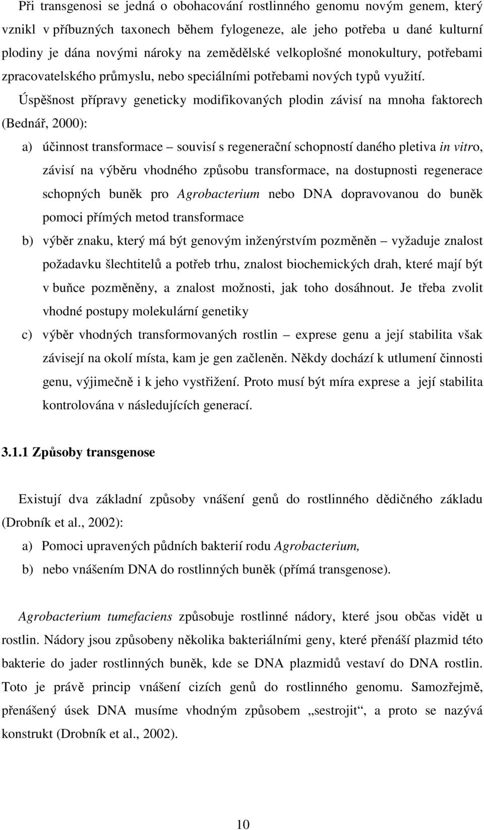 Úspěšnost přípravy geneticky modifikovaných plodin závisí na mnoha faktorech (Bednář, 2000): a) účinnost transformace souvisí s regenerační schopností daného pletiva in vitro, závisí na výběru