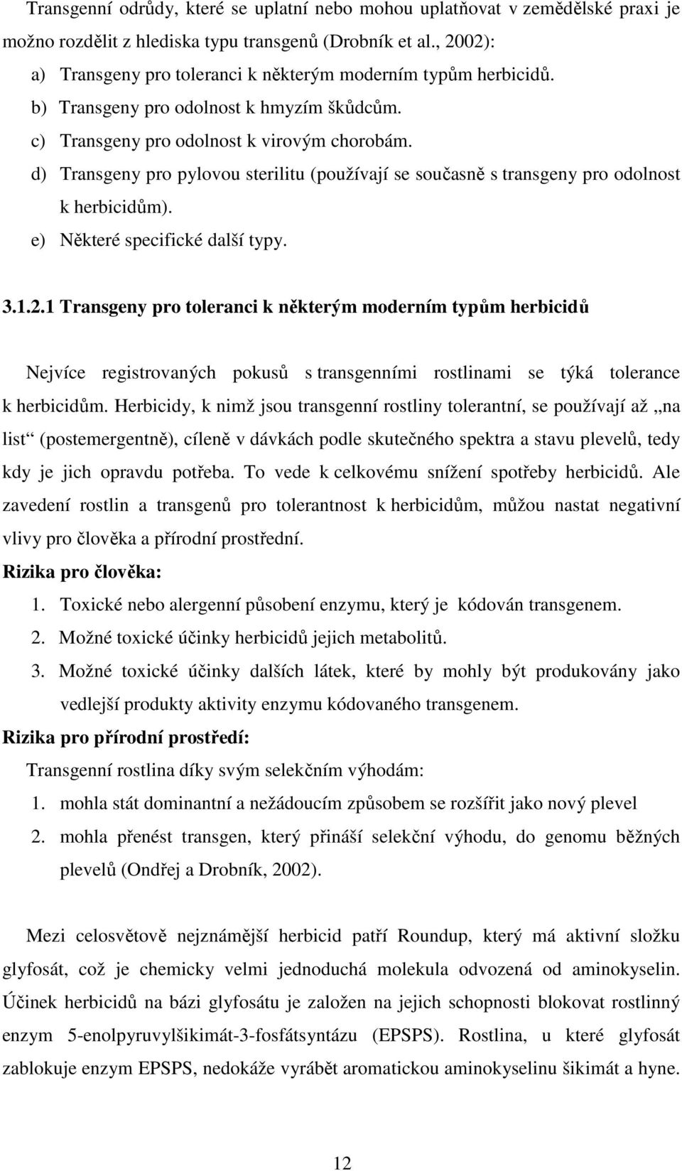 d) Transgeny pro pylovou sterilitu (používají se současně s transgeny pro odolnost k herbicidům). e) Některé specifické další typy. 3.1.2.