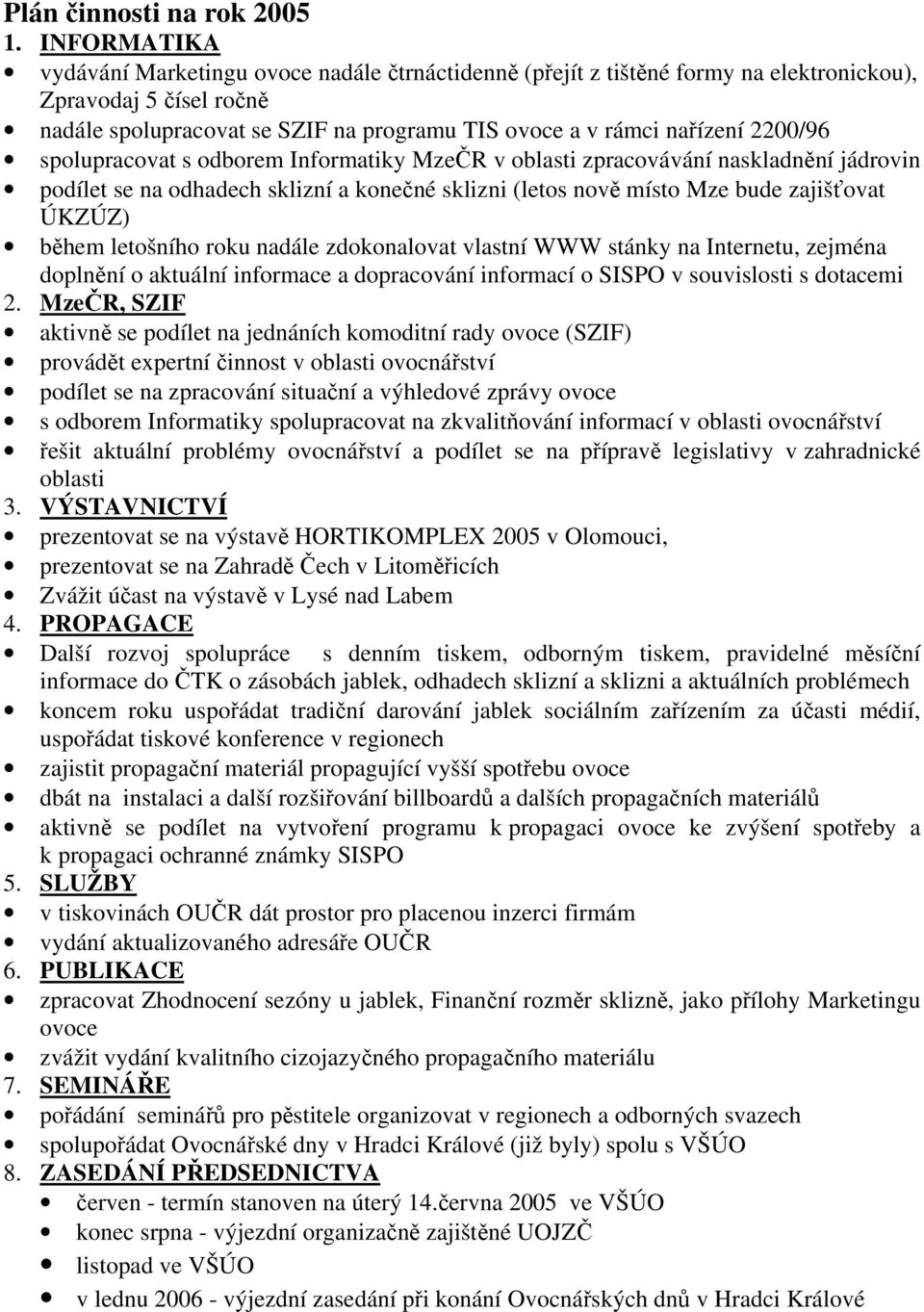 2200/96 spolupracovat s odborem Informatiky MzeČR v oblasti zpracovávání naskladnění jádrovin podílet se na odhadech sklizní a konečné sklizni (letos nově místo Mze bude zajišťovat ÚKZÚZ) během