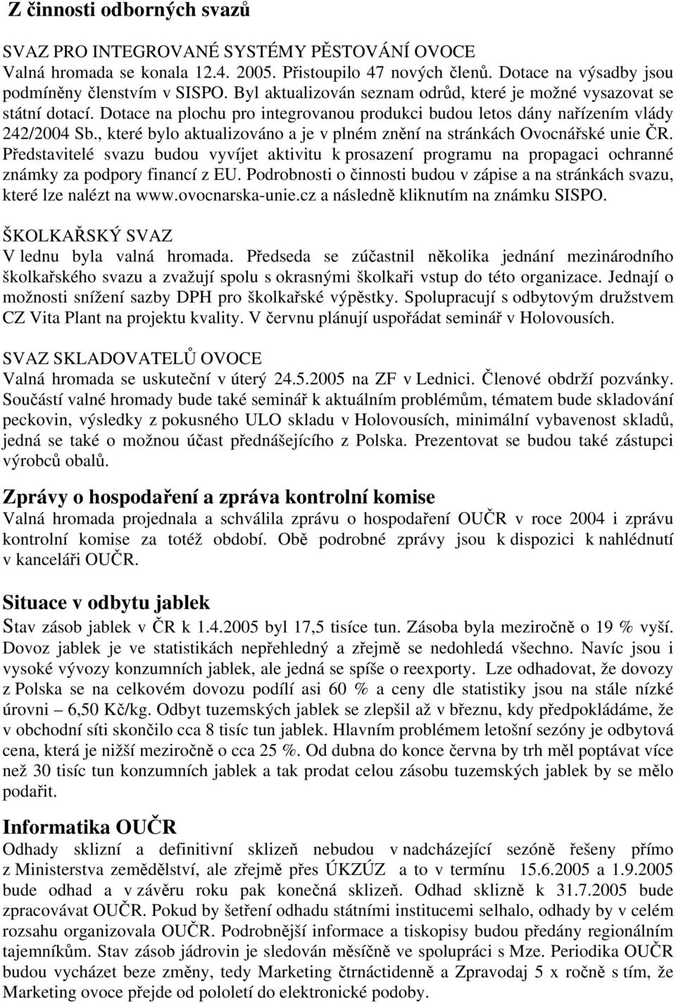 , které bylo aktualizováno a je v plném znění na stránkách Ovocnářské unie ČR. Představitelé svazu budou vyvíjet aktivitu k prosazení programu na propagaci ochranné známky za podpory financí z EU.