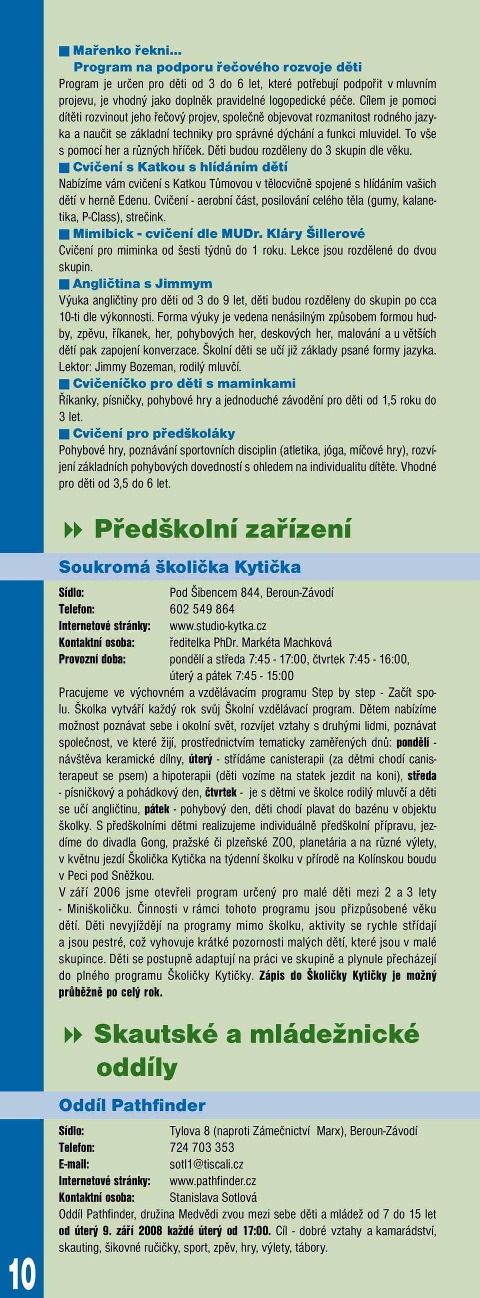 To vše s pomocí her a různých hříček. Děti budou rozděleny do 3 skupin dle věku.