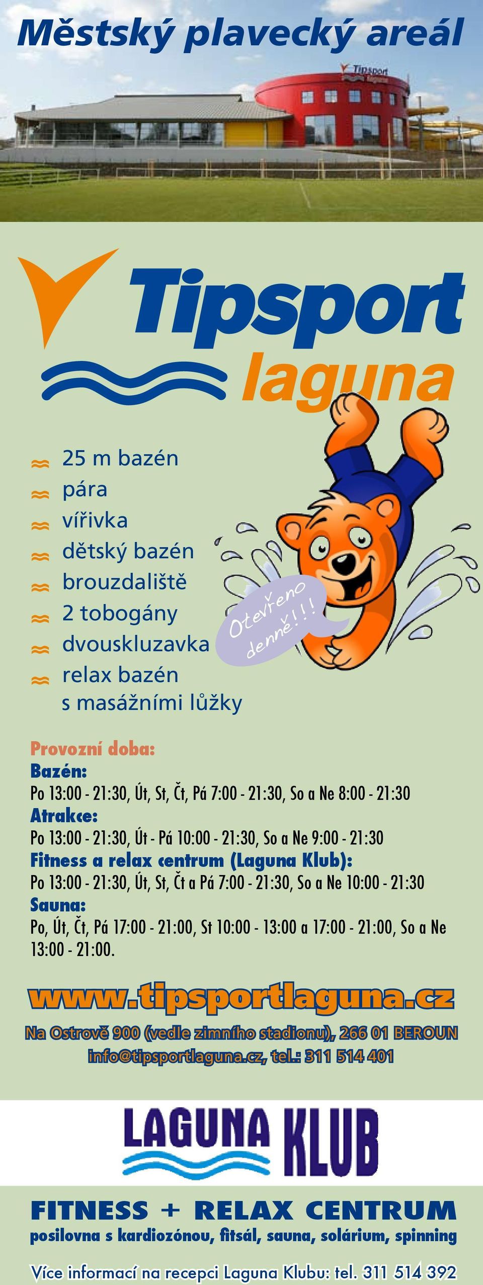 Klub): Po 13:00-21:30, Út, St, Čt a Pá 7:00-21:30, So a Ne 10:00-21:30 Sauna: Po, Út, Čt, Pá 17:00-21:00, St 10:00-13:00 a 17:00-21:00, So a Ne 13:00-21:00. www.tipsportlaguna.