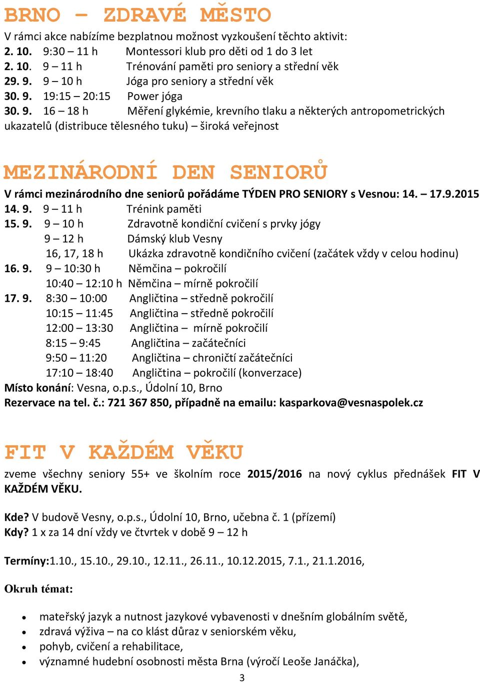 veřejnost MEZINÁRODNÍ DEN SENIORŮ V rámci mezinárodního dne seniorů pořádáme TÝDEN PRO SENIORY s Vesnou: 14. 17.9.2015 14. 9.