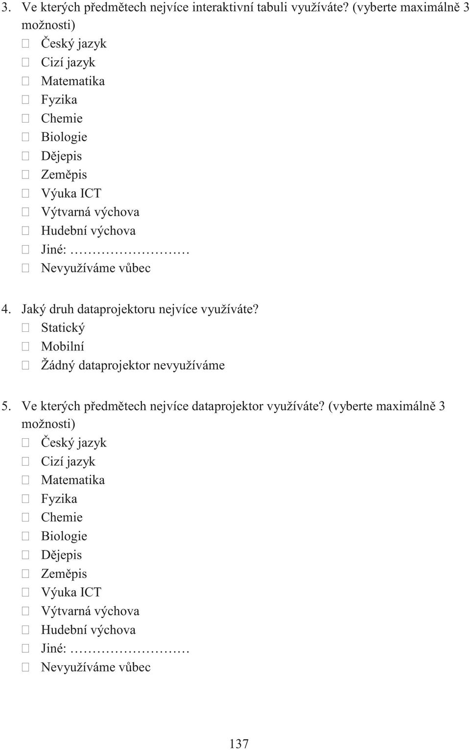 Hudební výchova využíváme vůbec 4. Jaký druh dataprojektoru nejvíce využíváte? Statický Mobilní Žádný dataprojektor nevyužíváme 5.