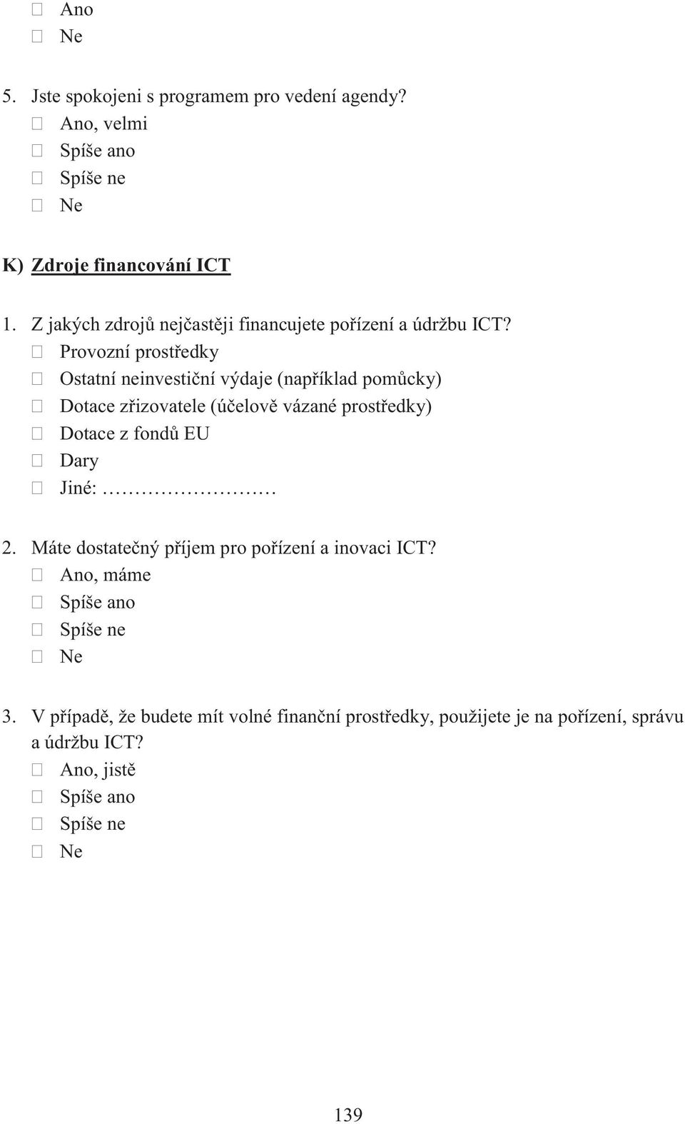 Provozní prostředky Ostatní neinvestiční výdaje (například pomůcky) Dotace zřizovatele (účelově vázané