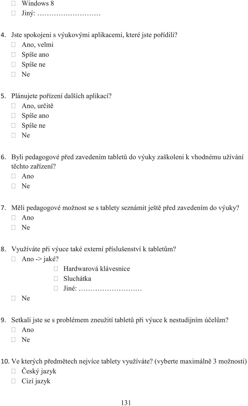 Měli pedagogové možnost se s tablety seznámit ještě před zavedením do výuky? 8. Využíváte při výuce také externí příslušenství k tabletům? -> jaké?