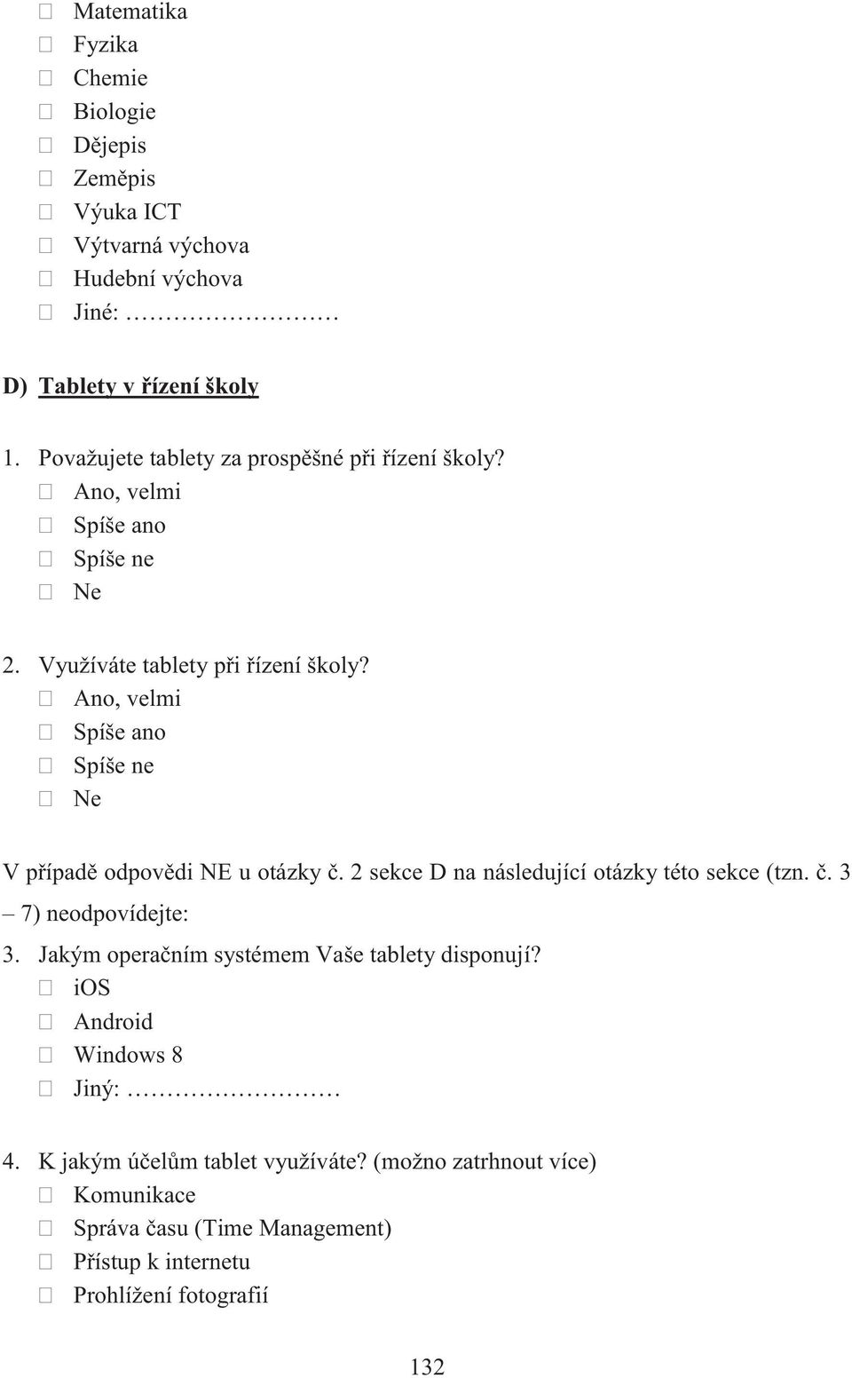 2 sekce D na následující otázky této sekce (tzn. č. 3 7) neodpovídejte: 3. Jakým operačním systémem Vaše tablety disponují?