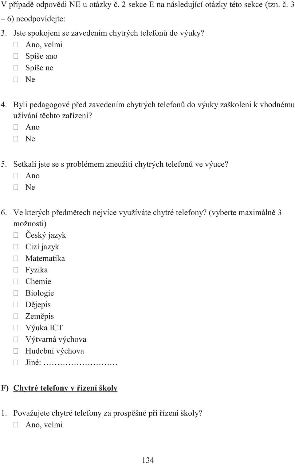 5. Setkali jste se s problémem zneužití chytrých telefonů ve výuce? 6. Ve kterých předmětech nejvíce využíváte chytré telefony?