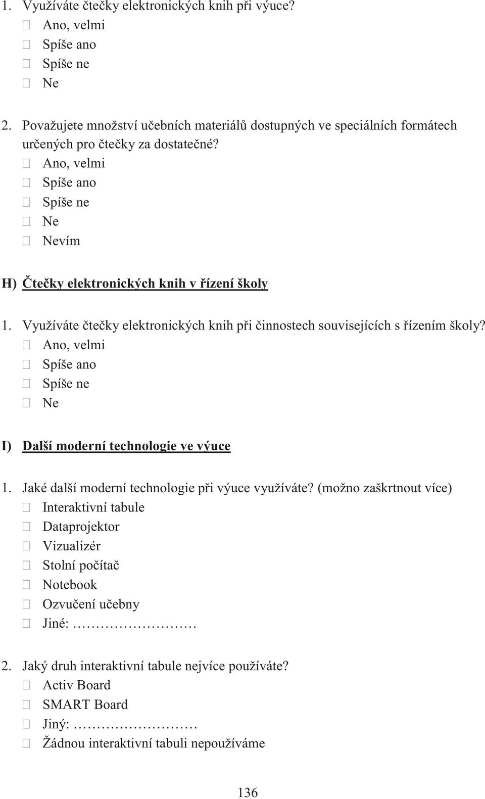 vím H) Čtečky elektronických knih v řízení školy 1. Využíváte čtečky elektronických knih při činnostech souvisejících s řízením školy?