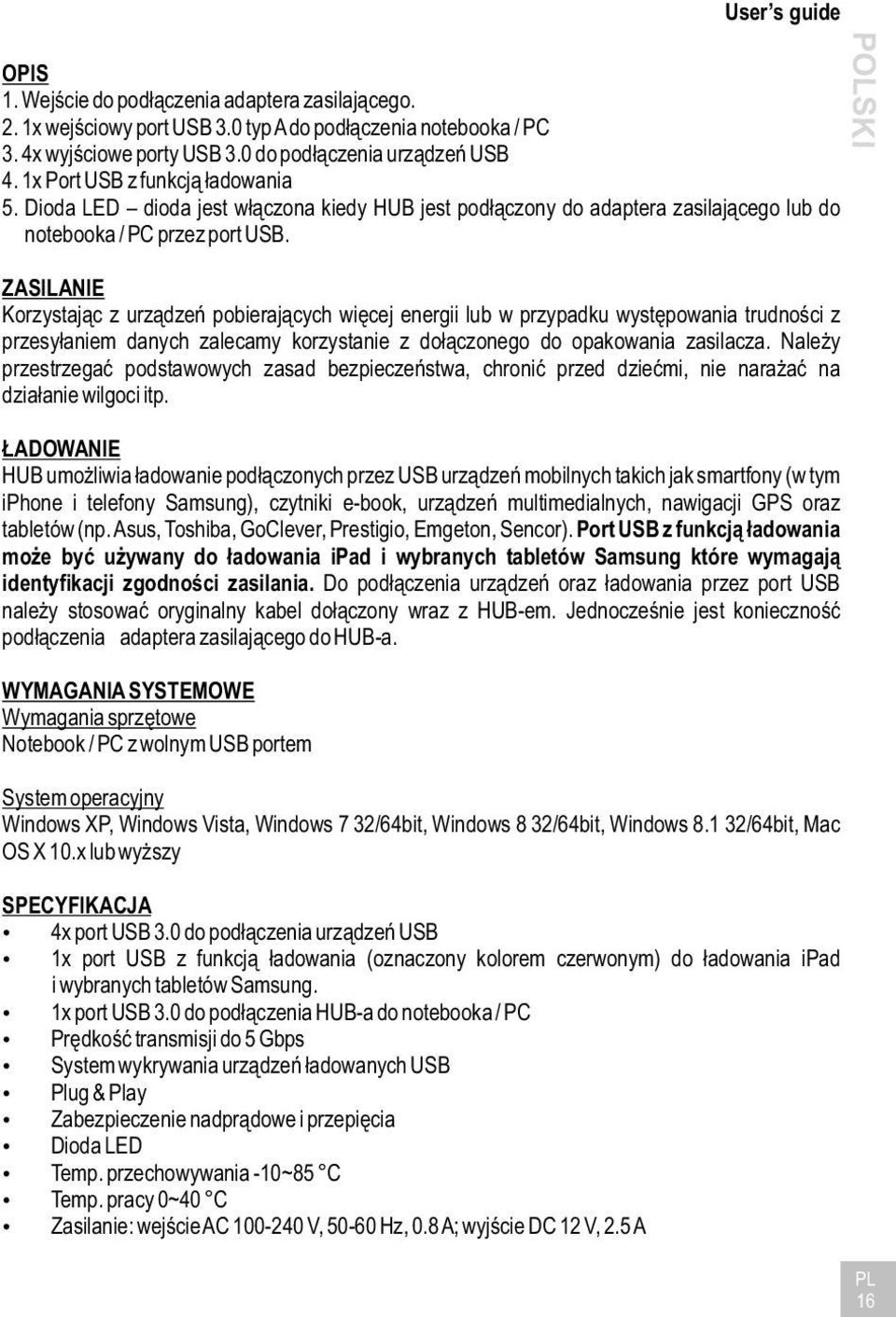 ZASILANIE Korzystając z urządzeń pobierających więcej energii lub w przypadku występowania trudności z przesyłaniem danych zalecamy korzystanie z dołączonego do opakowania zasilacza.