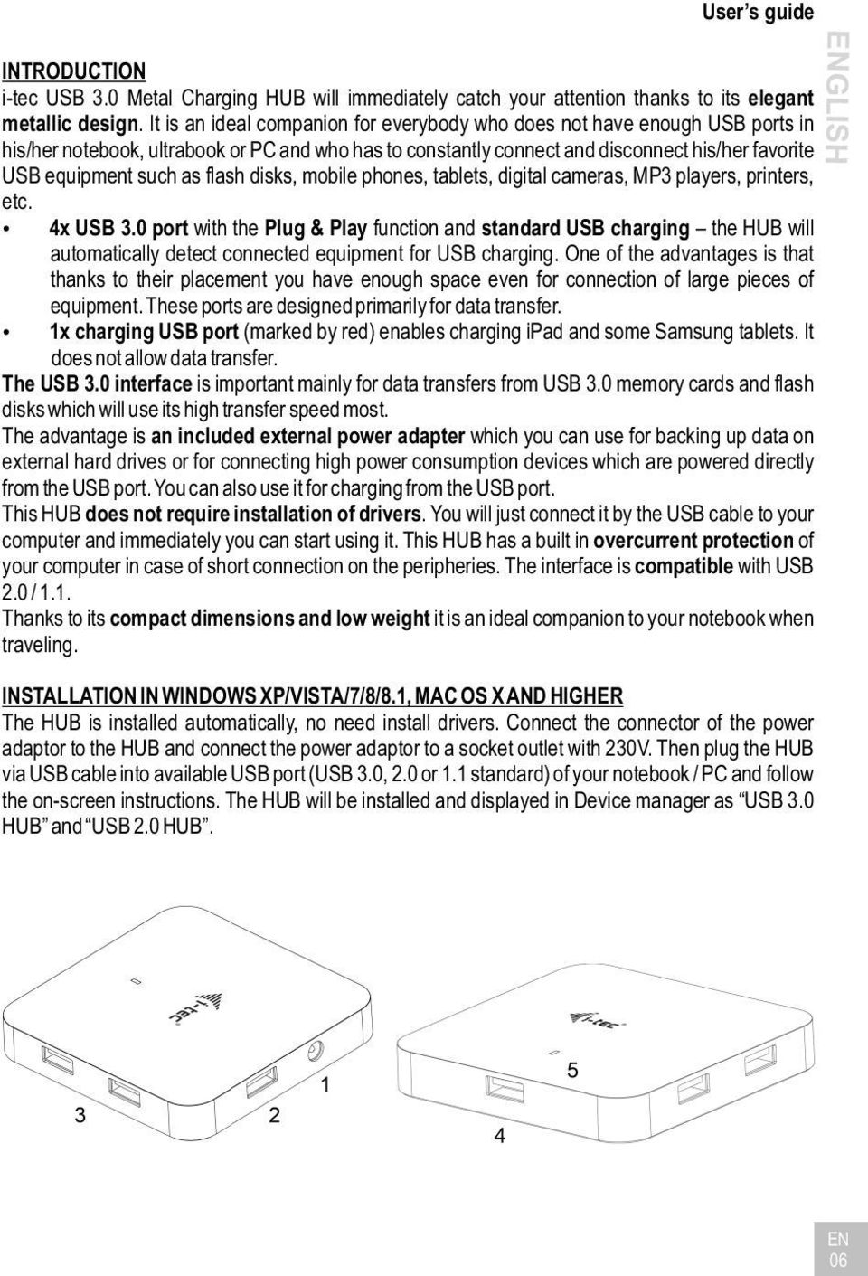 flash disks, mobile phones, tablets, digital cameras, MP3 players, printers, etc. 4x USB 3.