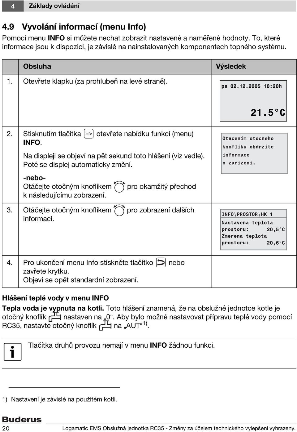 Stisknutím tlačítka otevřete nabídku funkcí (menu) INFO. Na displeji se objeví na pět sekund toto hlášení (viz vedle). Poté se displej automaticky změní.