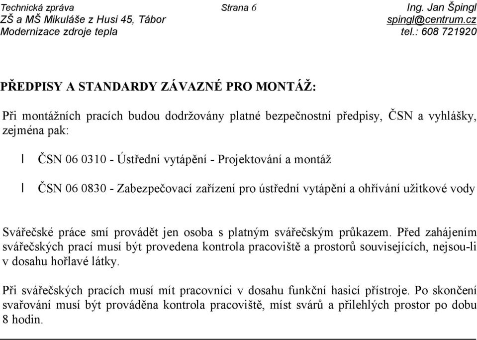 a montáž ČSN 06 0830 - Zabezpečovací zařízení pro ústřední vytápění a ohřívání užitkové vody Svářečské práce smí provádět jen osoba s platným svářečským průkazem.