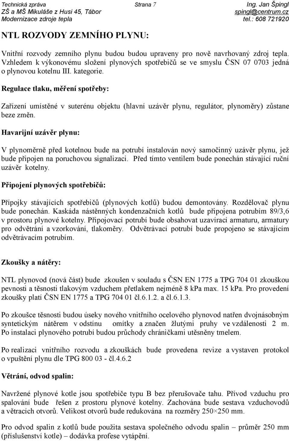 Vzhledem k výkonovému složení plynových spotřebičů se ve smyslu ČSN 07 0703 jedná o plynovou kotelnu III. kategorie.