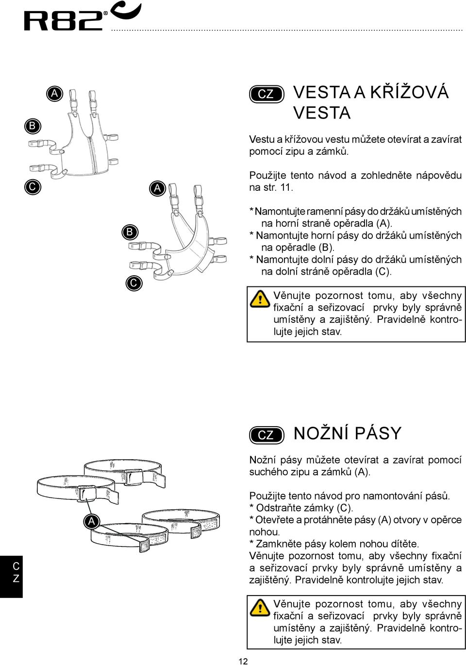 * Namontujte dolní pásy do držáků umístěných na dolní stráně opěradla (). Věnujte pozornost tomu, aby všechny fixační a seřizovací prvky byly správně umístěny a zajištěný.