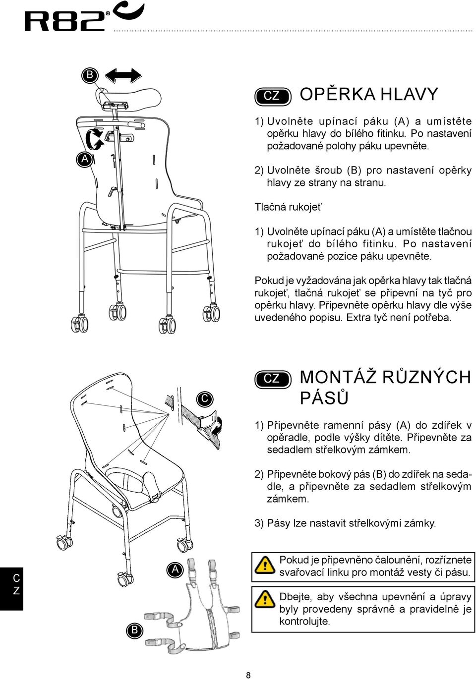 Pokud je vyžadována jak opěrka hlavy tak tlačná rukojeť, tlačná rukojeť se připevní na tyč pro opěrku hlavy. Připevněte opěrku hlavy dle výše uvedeného popisu. Extra tyč není potřeba.