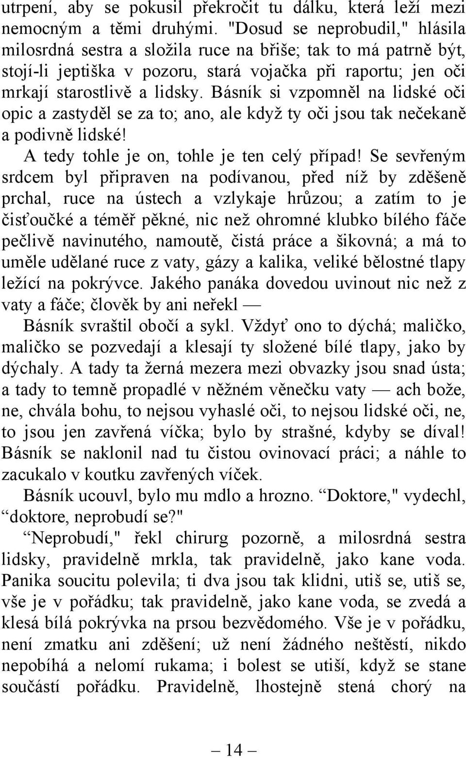 Básník si vzpomněl na lidské oči opic a zastyděl se za to; ano, ale když ty oči jsou tak nečekaně a podivně lidské! A tedy tohle je on, tohle je ten celý případ!