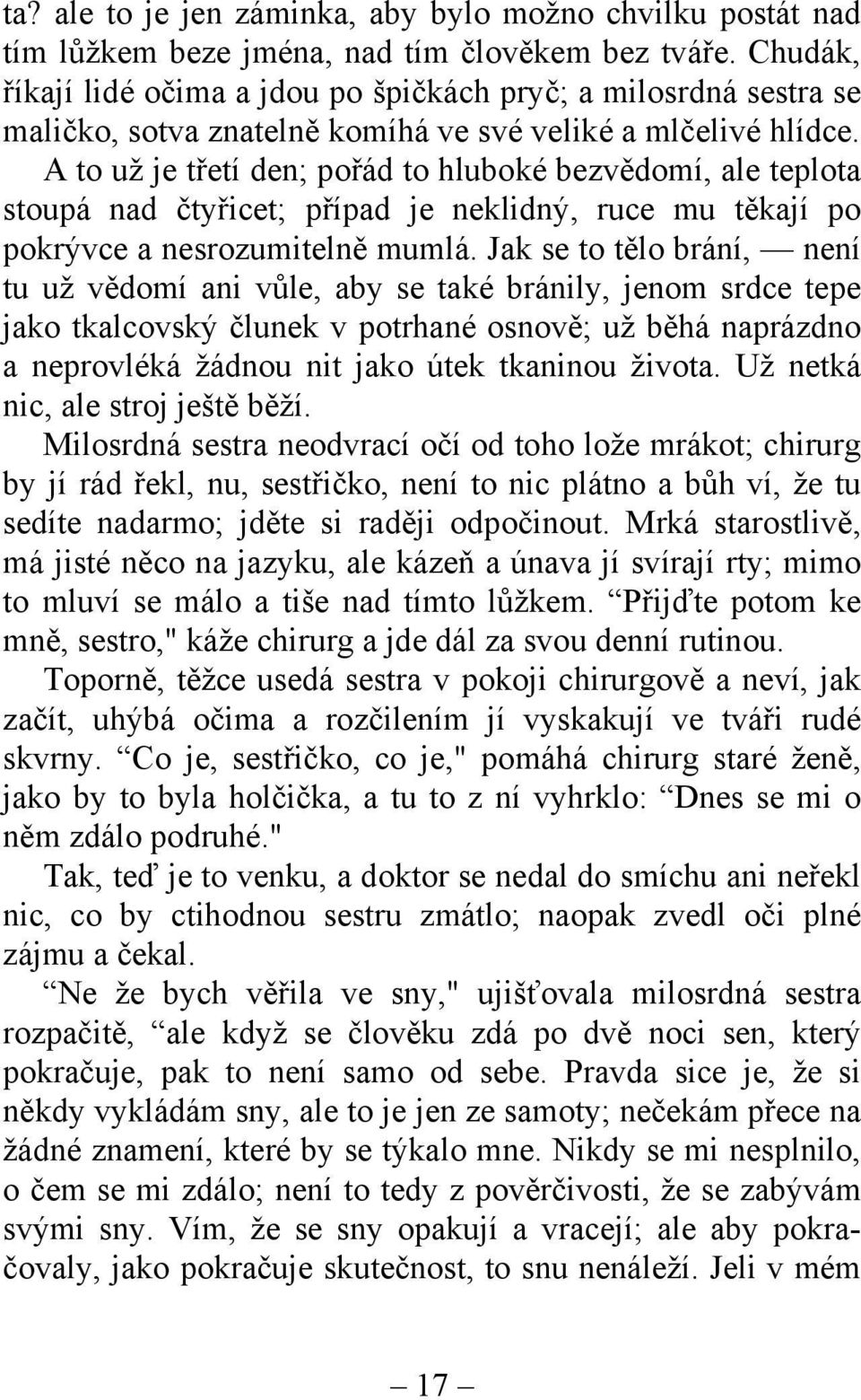 A to už je třetí den; pořád to hluboké bezvědomí, ale teplota stoupá nad čtyřicet; případ je neklidný, ruce mu těkají po pokrývce a nesrozumitelně mumlá.