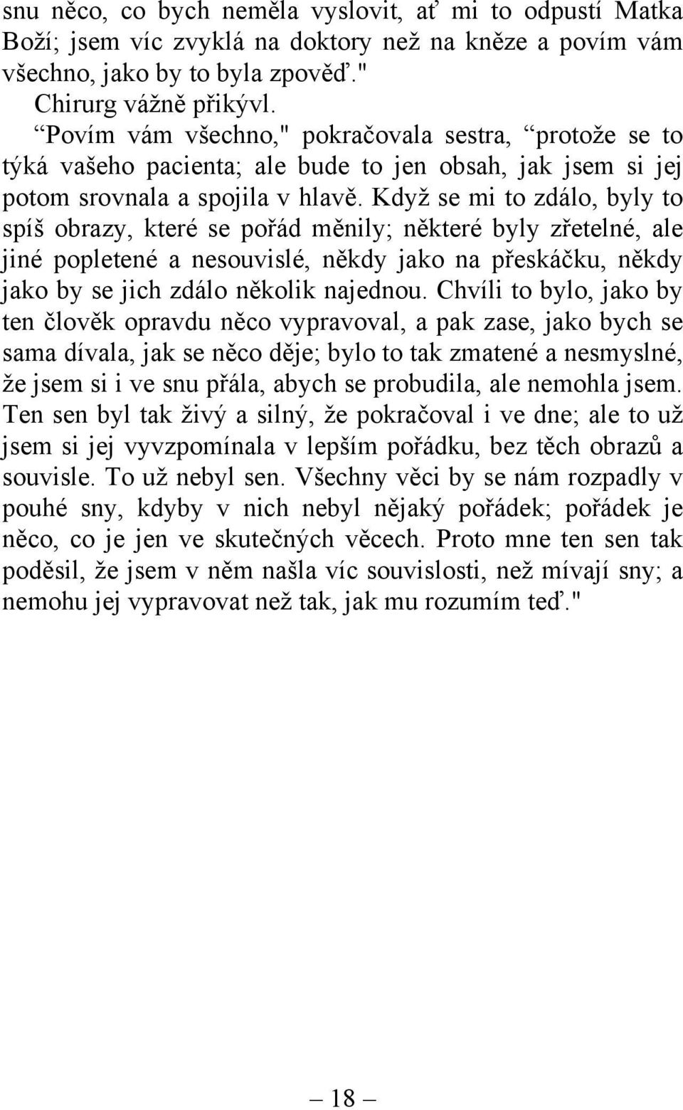 Když se mi to zdálo, byly to spíš obrazy, které se pořád měnily; některé byly zřetelné, ale jiné popletené a nesouvislé, někdy jako na přeskáčku, někdy jako by se jich zdálo několik najednou.