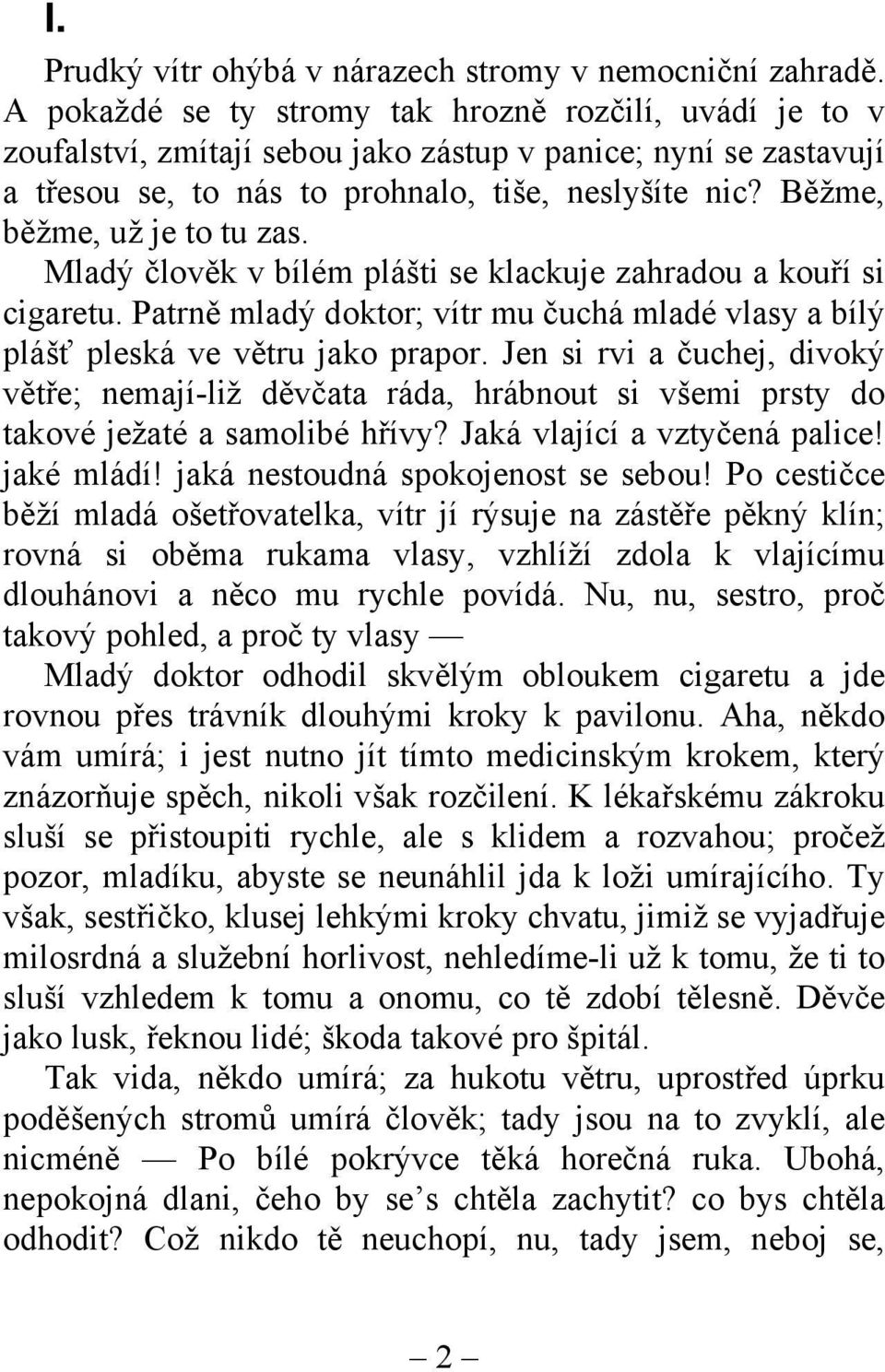 Běžme, běžme, už je to tu zas. Mladý člověk v bílém plášti se klackuje zahradou a kouří si cigaretu. Patrně mladý doktor; vítr mu čuchá mladé vlasy a bílý plášť pleská ve větru jako prapor.