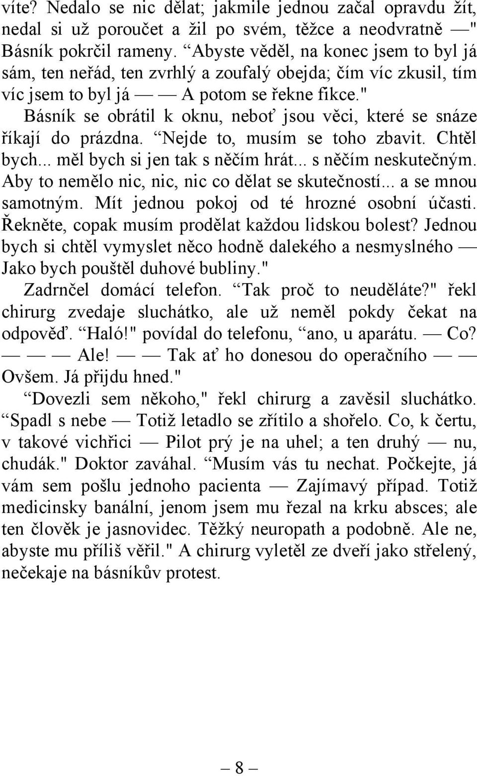 " Básník se obrátil k oknu, neboť jsou věci, které se snáze říkají do prázdna. Nejde to, musím se toho zbavit. Chtěl bych... měl bych si jen tak s něčím hrát... s něčím neskutečným.