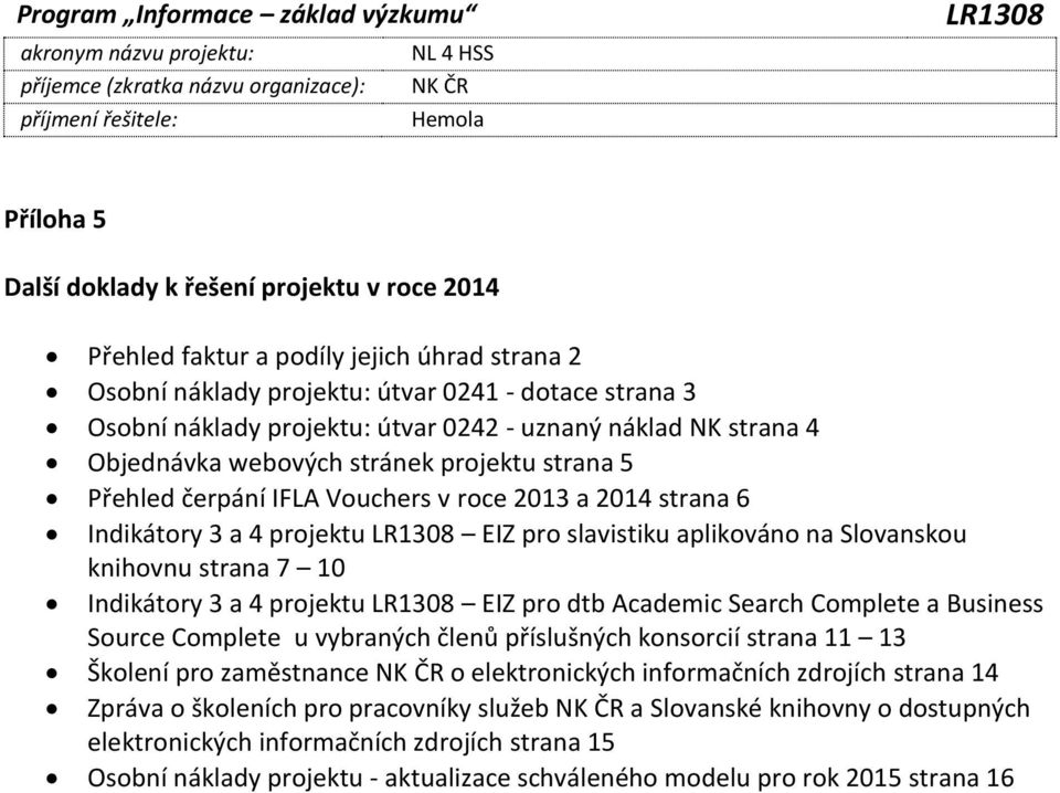 webových stránek projektu strana 5 Přehled čerpání IFLA Vouchers v roce 2013 a 2014 strana 6 Indikátory 3 a 4 projektu LR1308 EIZ pro slavistiku aplikováno na Slovanskou knihovnu strana 7 10