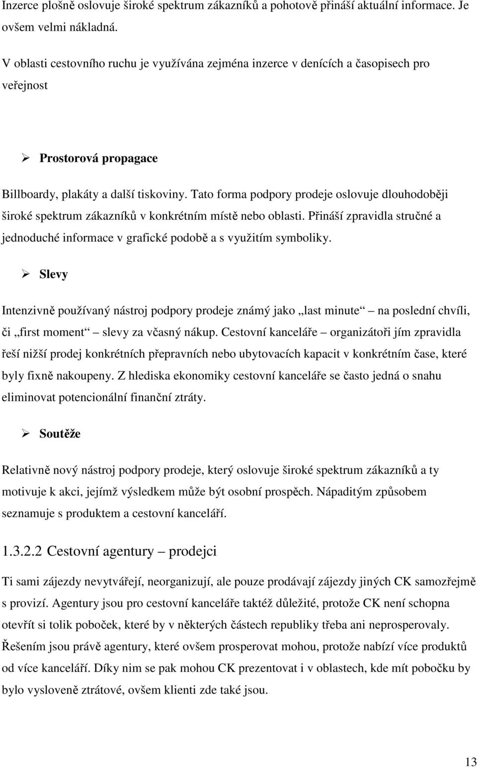 Tat frma pdpry prdeje slvuje dluhdběji širké spektrum zákazníků v knkrétním místě neb blasti. Přináší zpravidla stručné a jednduché infrmace v grafické pdbě a s využitím symbliky.