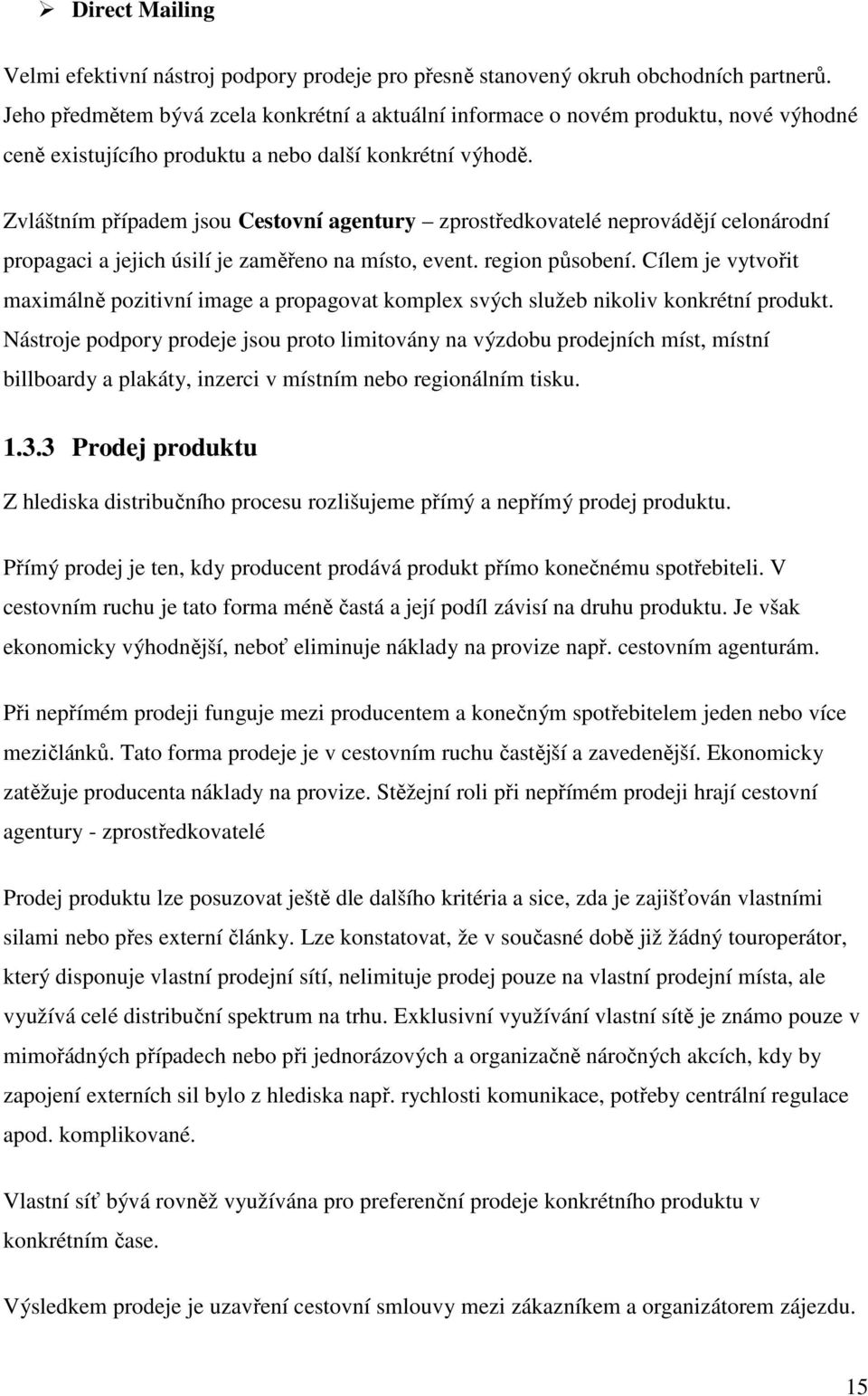 Zvláštním případem jsu Cestvní agentury zprstředkvatelé neprvádějí celnárdní prpagaci a jejich úsilí je zaměřen na míst, event. regin půsbení.