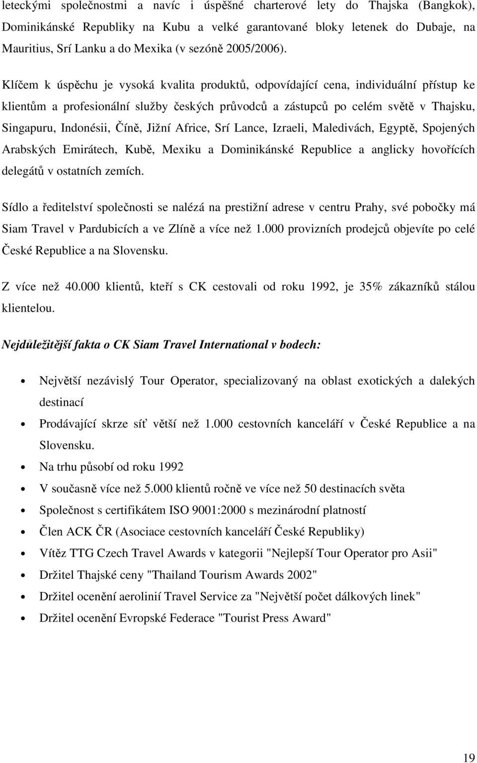 Klíčem k úspěchu je vyská kvalita prduktů, dpvídající cena, individuální přístup ke klientům a prfesinální služby českých průvdců a zástupců p celém světě v Thajsku, Singapuru, Indnésii, Číně, Jižní