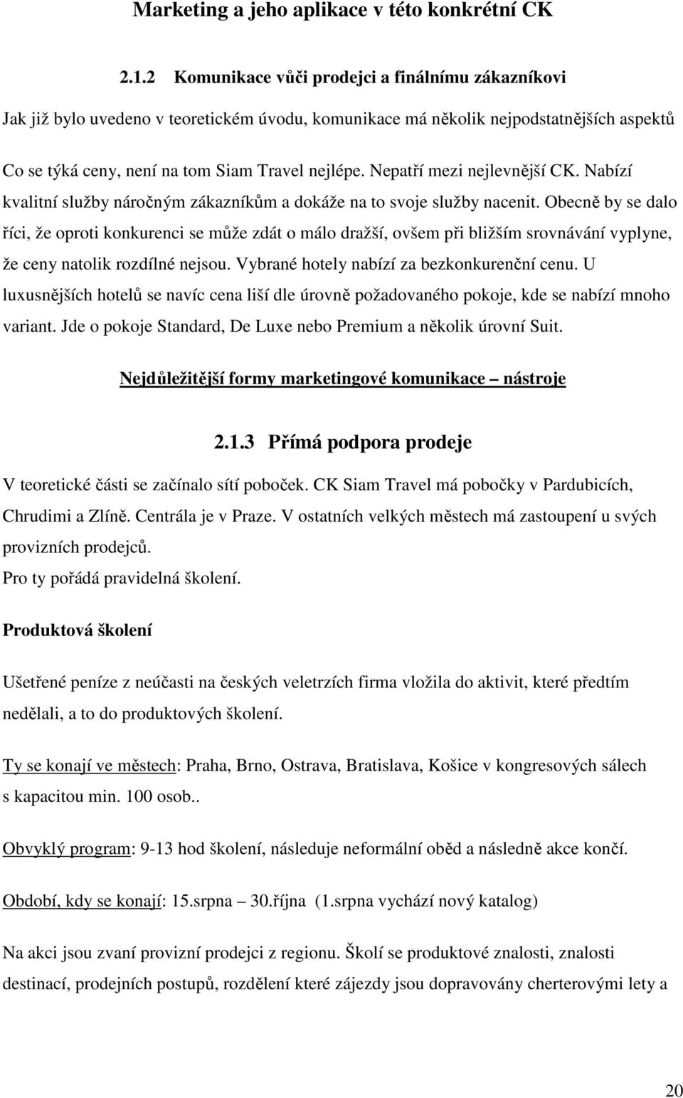 Nepatří mezi nejlevnější CK. Nabízí kvalitní služby nárčným zákazníkům a dkáže na t svje služby nacenit.