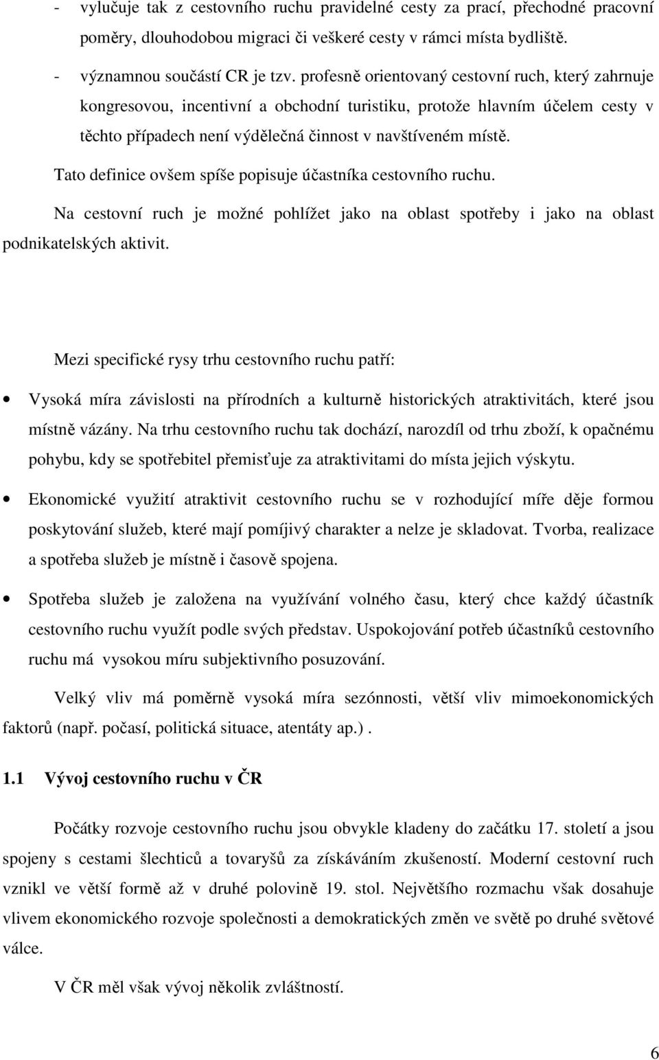 Tat definice všem spíše ppisuje účastníka cestvníh ruchu. Na cestvní ruch je mžné phlížet jak na blast sptřeby i jak na blast pdnikatelských aktivit.