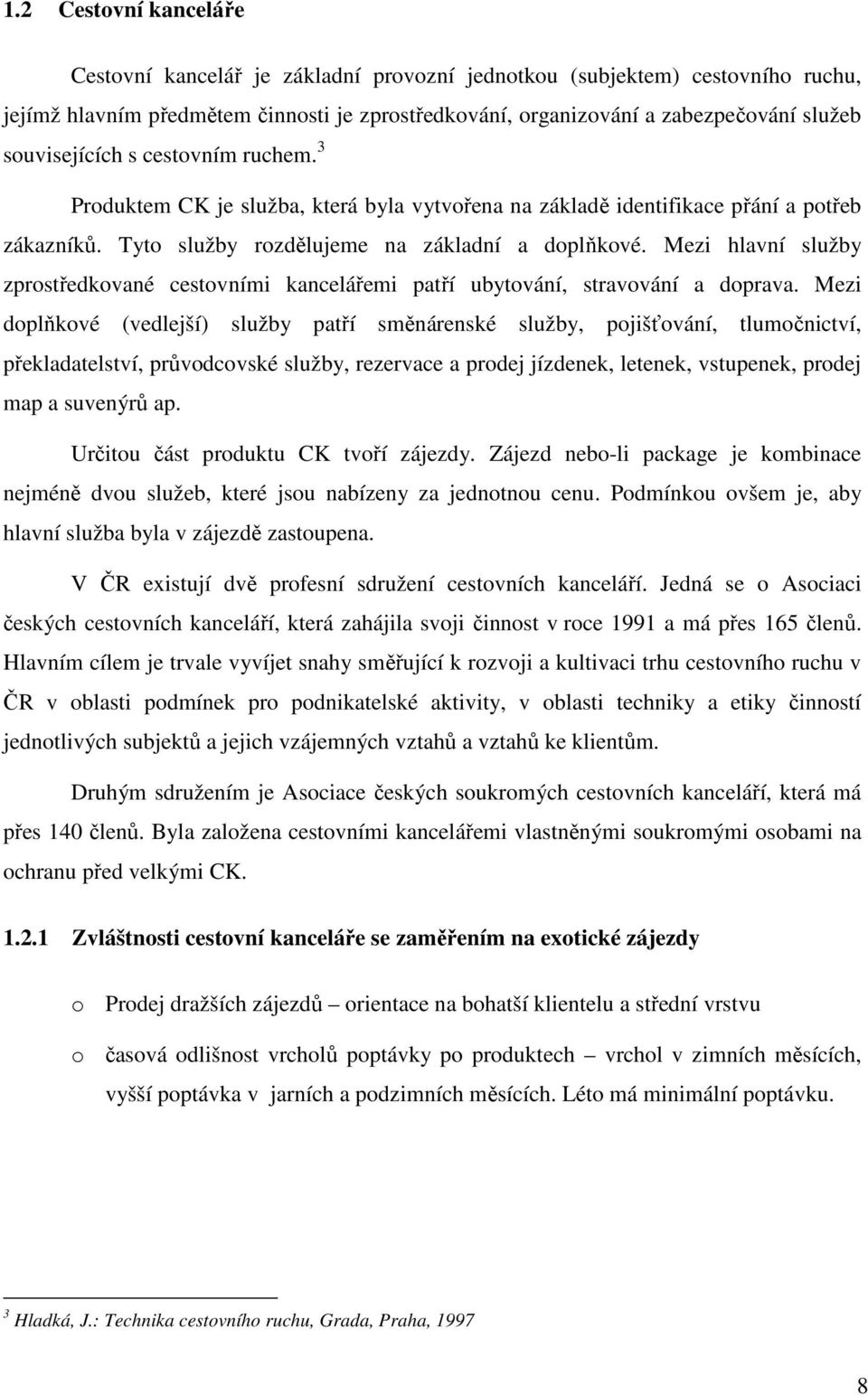 Mezi hlavní služby zprstředkvané cestvními kancelářemi patří ubytvání, stravvání a dprava.