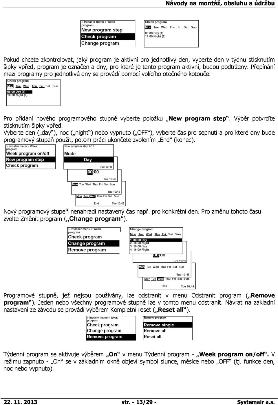 Vyberte den ( day ), noc ( night ) nebo vypnuto ( OFF ), vyberte čas pro sepnutí a pro které dny bude programový stupeň použit, potom práci ukončete zvolením End (konec).