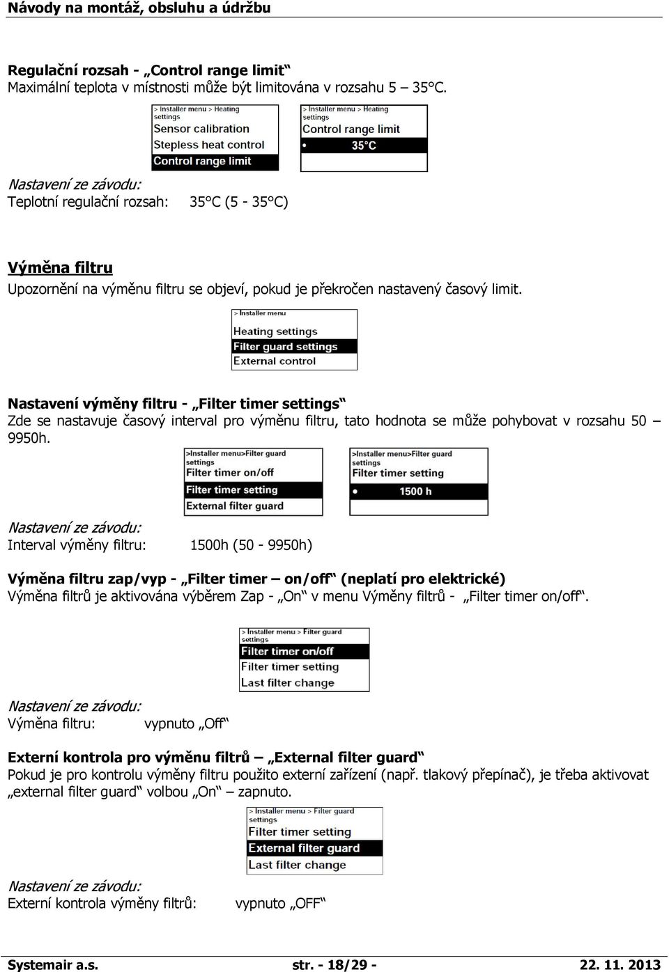 Nastavení výměny filtru - Filter timer settings Zde se nastavuje časový interval pro výměnu filtru, tato hodnota se může pohybovat v rozsahu 50 9950h.