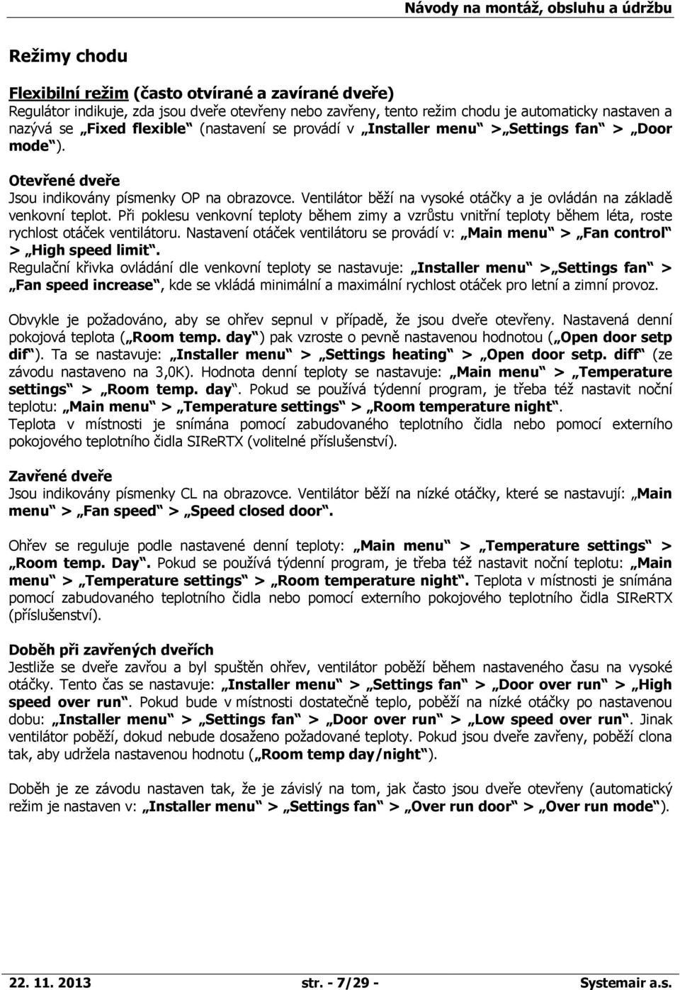 Při poklesu venkovní teploty během zimy a vzrůstu vnitřní teploty během léta, roste rychlost otáček ventilátoru. Nastavení otáček ventilátoru se provádí v: Main menu Fan control High speed limit.